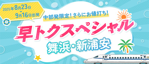 中部発限定でさらにお値打ち！早トクスペシャル舞浜・新浦安