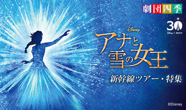 劇団四季ミュージカル『アナと雪の女王』新幹線ツアー・特集