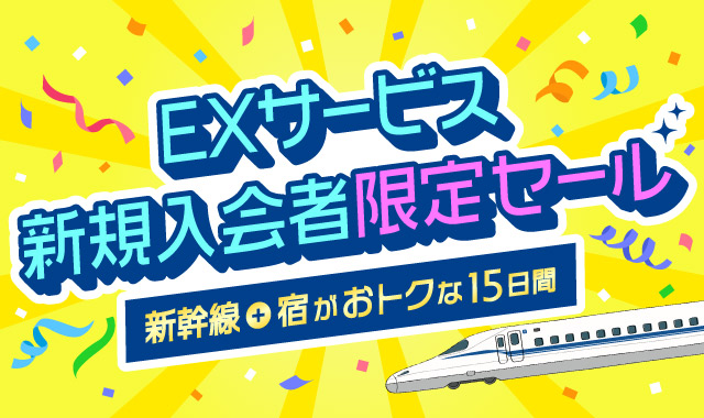 EXサービス新規入会者限定セール～新幹線＋宿がおトクな15日間～