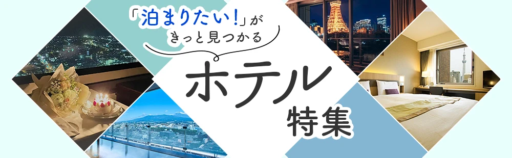 「泊まりたい！」がきっと見つかる ホテル特集